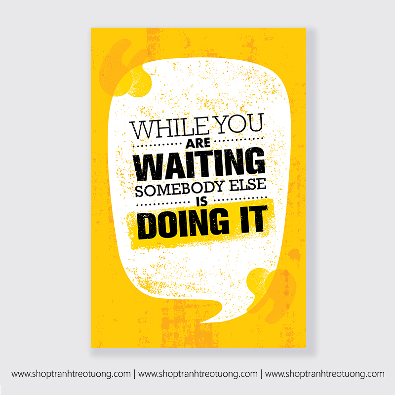 Tranh động lực: While you are waiting somebody else is doing it